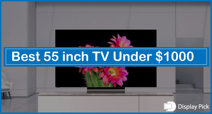 Best 55-Inch TVs Under $1000
