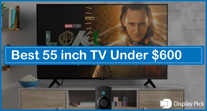 Best 55-Inch TVs Under $600