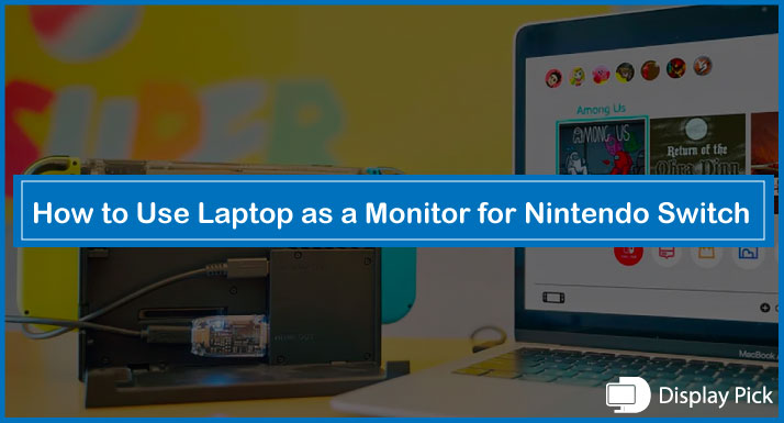 How to Use Laptop as a Monitor for Nintendo Switch