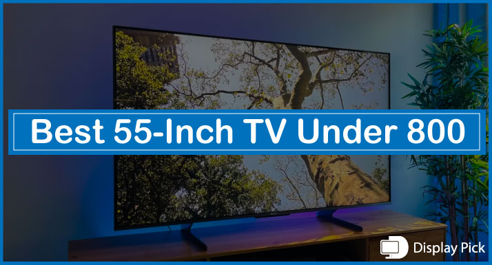 Best 55-Inch TV Under 800