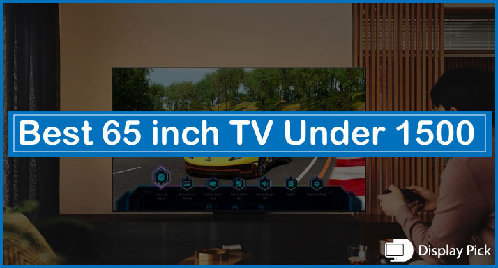 Best 65-inch TV Under 1500 [2023 UPDATED GUIDE]