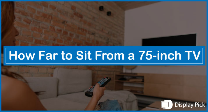 How Far to Sit From a 75-inch TV
