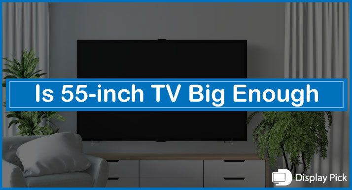 Is 55-inch TV Big Enough