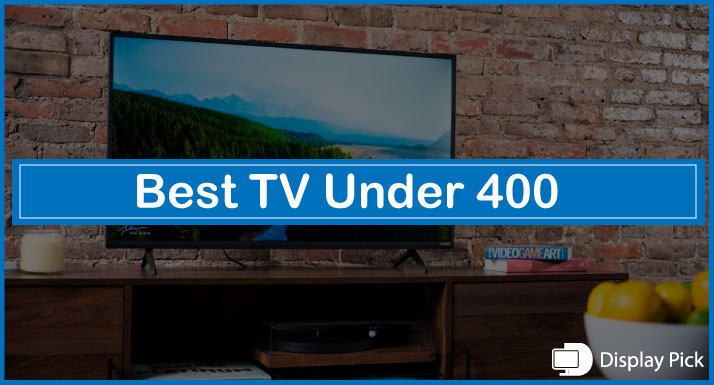 Best TVs Under 400 [2023 UPDATED GUIDE]